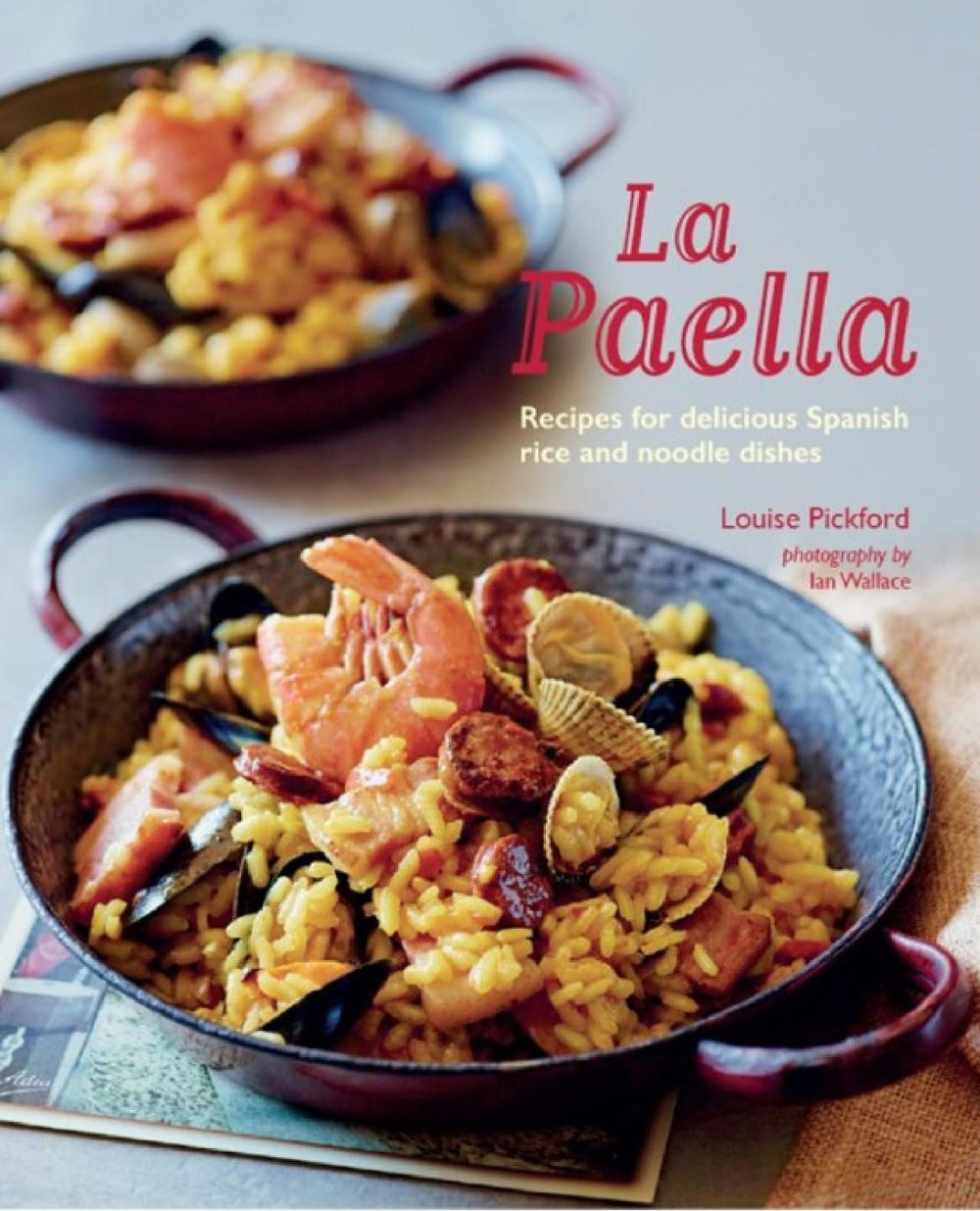 La Paella: Recipes For Delicious Spanish Rice & Noodle Dishes, by Louise Pickford - The Spanish Table
